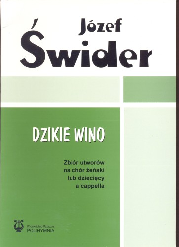 ŚWIDER Józef: Dzikie wino. Zbiór utworów na chór żenski lub dzieciecy a cappella-110026