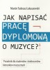 Łukaszewski M. T., Jak napisać pracę dyplomową o muzyce : poradnik dla studentów i doktorantów kierunków muzycznych-102392